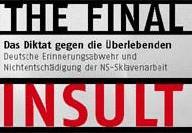 the final insult - Das Diktat gegen die berlebenden - Deutsche Erinnerungsabwehr und Nichtentschdigung der NS-Sklavenarbeit